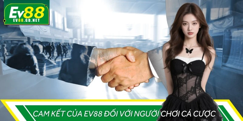 Những cam kết vàng bảo vệ quyền lợi người chơi EV88